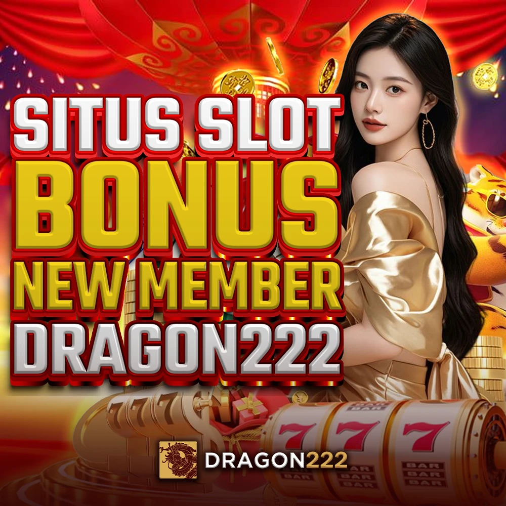 Agen Situs Slot Bonus New Member DRAGON222 Terbaru